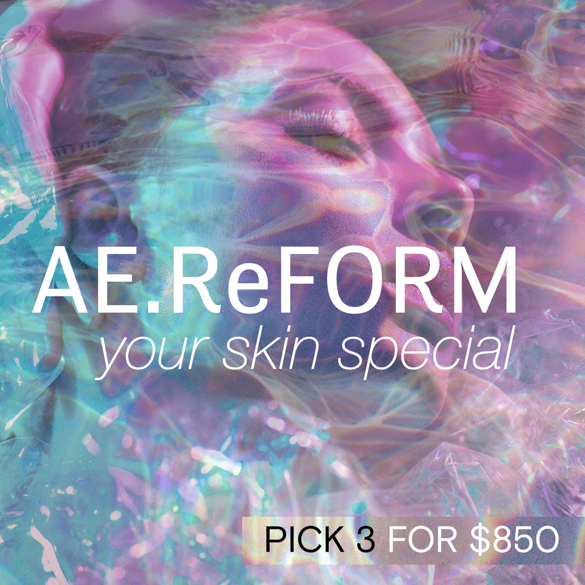 MARCH SPECIAL #1 - AE.Reform Your Skin Special - $850